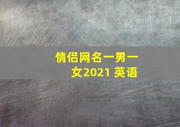 情侣网名一男一女2021 英语